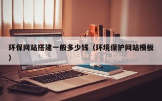 邵阳县环保网站搭建一般多少钱（环境保护网站模板）