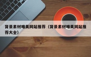 邵阳县背景素材唯美网站推荐（背景素材唯美网站推荐大全）