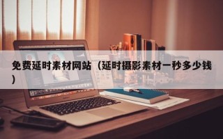 邵阳县免费延时素材网站（延时摄影素材一秒多少钱）