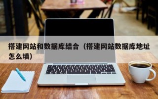 邵阳县搭建网站和数据库结合（搭建网站数据库地址怎么填）