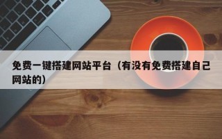 邵阳县免费一键搭建网站平台（有没有免费搭建自己网站的）