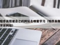 邵阳县程序员搭建自己的网站去哪里学习（程序员做项目网站）